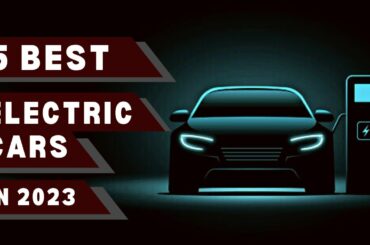 Best Electric Cars You Should Buy in 2023