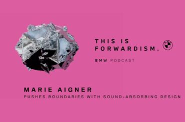 FORWARDISM #03 | Marie Aigner pushes boundaries with sound-absorbing design | BMW Podcast