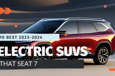 Top 10 Electric SUVs with 7 Seats in 2023-2024